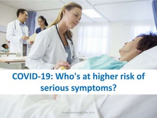 COVID-19: Who's at higher risk of
serious symptoms?
Dr.Harinatha Reddy, MSc, Ph.D.
 