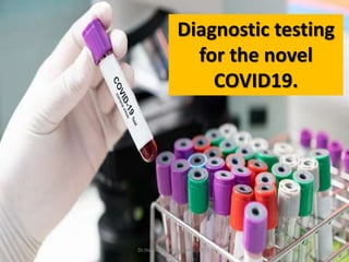 Diagnostic testing
for the novel
COVID19.
Dr.Harinatha Reddy, MSc, Ph.D.
 