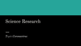 Science Research
Topic:Coronavirus
 