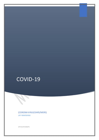 COVID-19
(CORONA VIRUS/SARS/MERS)
JAY MAKWANA
[PHYSIOTHERAPY]
 