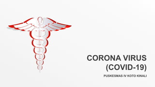 CORONA VIRUS
(COVID-19)
PUSKESMAS IV KOTO KINALI
 