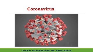 CLINICAL MICROBIOLOGIST MR. MANOJ MEHTA
Coronavirus
 