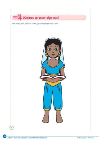 56
Edición Especial Gratuita Cuarentena Coronavirus 3º Educación Primaria
48
¿Quieres aprender algo más?
Lee este cuento y sabrás si Meluye consiguió ser libre y feliz.
 