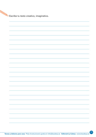71
Editorial La Calesa - www.lacalesa.esTareas y deberes para casa Pida el solucionario gratis en info@lacalesa.es
EXPRESIÓN ESCRITA 5º Educación Primaria
93
Escribe tu texto creativo, imaginativo.
J.2. ¿Qué ocurriría si...?
 