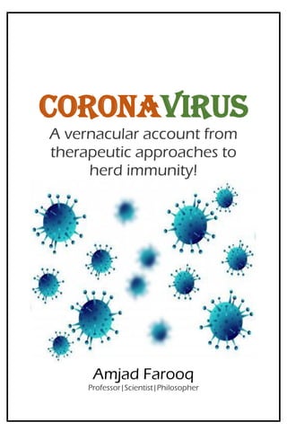 CORONAVIRUS
A vernacular account from
therapeutic approaches to
herd immunity!
Amjad Farooq
Professor|Scientist|Philosopher
 