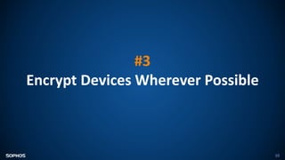 10
#3
Encrypt Devices Wherever Possible
 