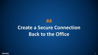 12
#4
Create a Secure Connection
Back to the Office
 