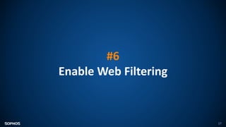 17
#6
Enable Web Filtering
 