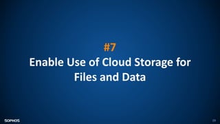 19
#7
Enable Use of Cloud Storage for
Files and Data
 