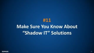 27
#11
Make Sure You Know About
“Shadow IT” Solutions
 