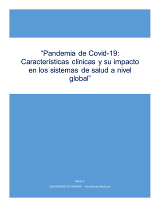 María C
UNIVERSIDAD DE PANAMÁ - Facultad de Medicina
“Pandemia de Covid-19:
Características clínicas y su impacto
en los sistemas de salud a nivel
global”
 