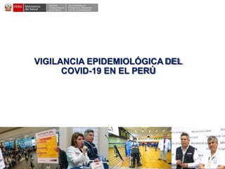 DESPACHO
VICEMINISTERIALDE
SALUD PÚBLICA
CENTRO NACIONALDE
EPIDEMIOLOGÍA, PREVENCIÓN Y
CONTROLDEENFERMEDADES
VIGILANCIA EPIDEMIOLÓGICA DEL
COVID-19 EN EL PERÚ
 