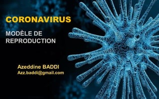 CORONAVIRUS
MODÈLE DE
REPRODUCTION
Azeddine BADDI
Azz.baddi@gmail.com
 