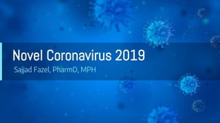 Novel Coronavirus 2019
Sajjad Fazel, PharmD, MPH
 