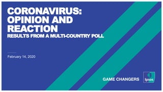 CORONAVIRUS:
OPINION AND
REACTION
RESULTS FROM A MULTI-COUNTRY POLL
February 14, 2020
 