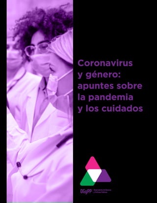 Coronavirus
y género:
apuntes sobre
la pandemia
y los cuidados
Observatorio de Géneros
y Políticas Públicas
OGyPP
 