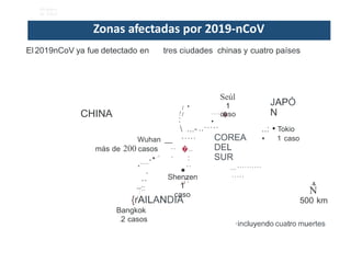 Ministerio
de Salud
El 2019nCoV ya fue detectado en tres ciudades chinas y cuatro países
Seúl
1
caso
..·····
COREA
DEL
SUR
...··········
·····
JAPÓ
N
• Tokio
1 caso
•1
1CHINA ! ·····�
•:
 ...-
·····
�..
:
··
.¡1
.
..:
•Wuhan
más de 200 casos
.....·•.·"·
··
·
••
..
.:
Shenzen
1
caso
_.
.:
.&
N
500 km{rAILANDIA
Bangkok
.2 casos
·incluyendo cuatro muertes
22 enero
Zonas afectadas por 2019-nCoV
 