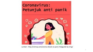 Coronavirus:
Petunjuk anti panik
sumber : http://raimoq.com/corona-ebook-no-panic-helpguide-by-1mg/
1
 