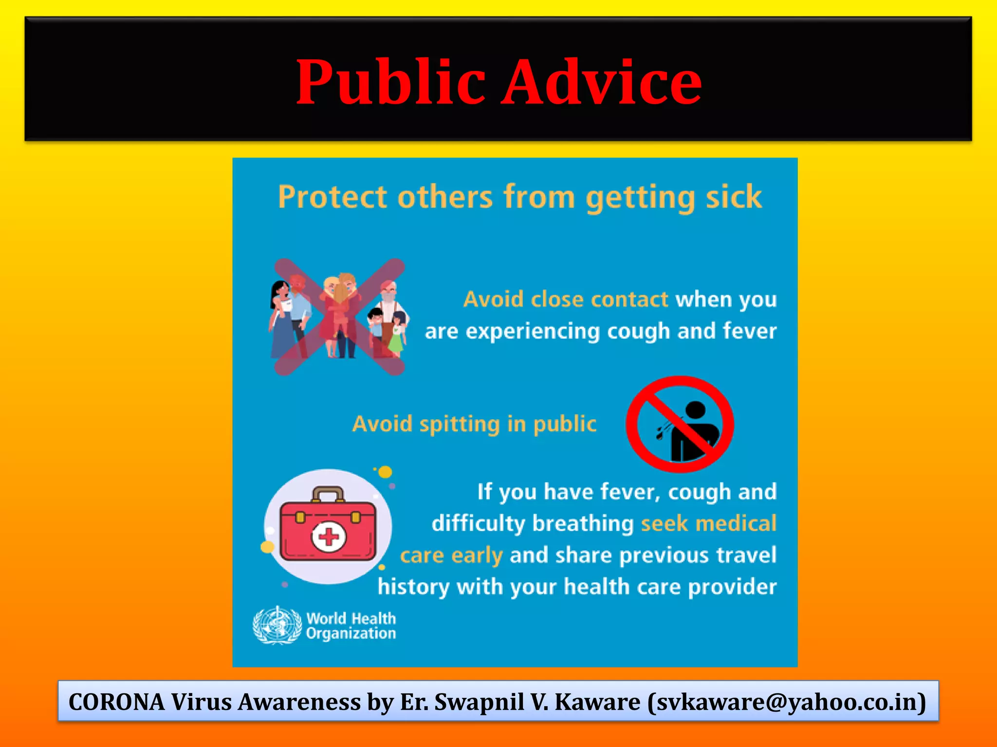 Public Advice
85CORONA Virus Awareness by Er. Swapnil V. Kaware (svkaware@yahoo.co.in)
 