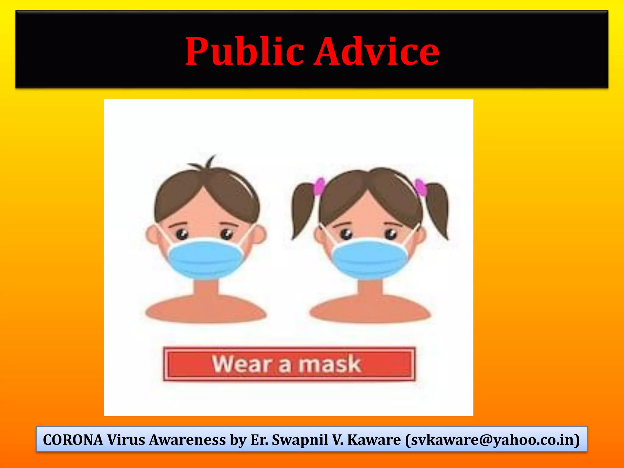 86
Public Advice
CORONA Virus Awareness by Er. Swapnil V. Kaware (svkaware@yahoo.co.in)
 