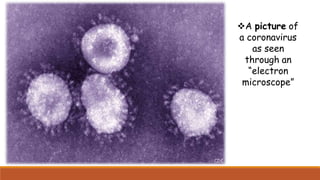 A picture of
a coronavirus
as seen
through an
“electron
microscope”
 