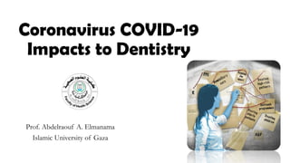 Coronavirus COVID-19
Impacts to Dentistry
Prof. Abdelraouf A. Elmanama
Islamic University of Gaza
 