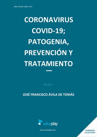 ISBN: 978-84-16861-95-8
CORONAVIRUS
COVID-19;
PATOGENIA,
PREVENCIÓN Y
TRATAMIENTO
Autor:
JOSÉ FRANCISCO ÁVILA DE TOMÁS
 