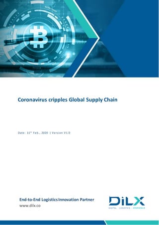 Coronavirus cripples Global Supply Chain
Date: 11th
Feb., 2020 | Version V1.0
End-to-End LogisticsInnovation Partner
www.dilx.co
 