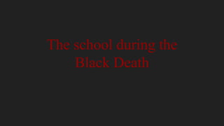 The school during the
Black Death
 