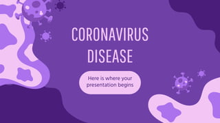 CORONAVIRUS
DISEASE
Here is where your
presentation begins
 