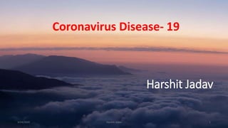 Harshit Jadav
Coronavirus Disease- 19
3/24/2020 Harshit Jadav 1
 