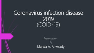 Coronavirus infection disease
2019
(COID-19)
Presentation
By
Marwa A. Al-Asady
 