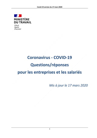 Covid-19 version du 17 mars 2020
1
Coronavirus - COVID-19
Questions/réponses
pour les entreprises et les salariés
Mis à jour le 17 mars 2020
 