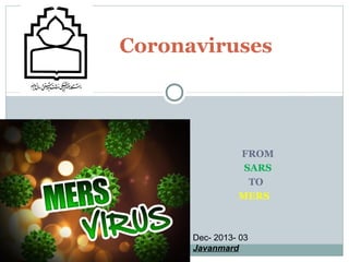 Coronaviruses

FROM
SARS
TO
MERS

Dec- 2013- 03
Javanmard

 