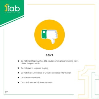 Do not instill fear but heed to caution while disseminating news
about the pandemic
Do not give in to panic buying
Do not share unverified or unsubstantiated information
Do not self-medicate
Do not violate lockdown measures
DON’T
27
 