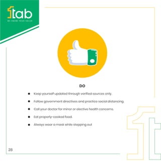 Keep yourself updated through verified sources only.
Follow government directives and practice social distancing.
Call your doctor for minor or elective health concerns.
Eat properly-cooked food.
Always wear a mask while stepping out
DO
28
 