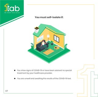You show signs of COVID-19 or have been advised no special
treatment by your healthcare provider.
You are unwell and awaiting the results of the COVID-19 test.
You must self-isolate if:
07
 