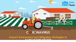 C RONAVIRUS
Impact Assessment and Mitigation Strategies in
AGRICULTURE SECTOR
 