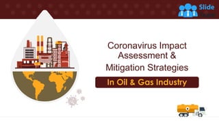 Coronavirus Impact
Assessment &
Mitigation Strategies
In Oil & Gas Industry
 