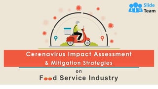C r navirus Impact Assessment
& Mitigation Strategies
on
F d Service Industry
 