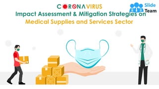 Impact Assessment & Mitigation Strategies on
Medical Supplies and Services Sector
C R N VIRUS
 