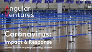 May 7, 2020
Coronavirus:
Impact & Response
A global survey of early-stage technology founders
 