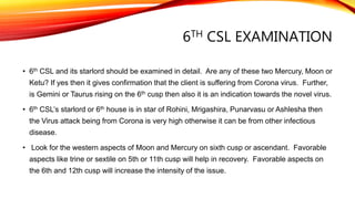 6TH CSL EXAMINATION
• 6th CSL and its starlord should be examined in detail. Are any of these two Mercury, Moon or
Ketu? I...