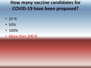 How many vaccine candidates for
COVID-19 have been proposed?
• 25 %
• 50%
• 100%
• More than 200 %
 
