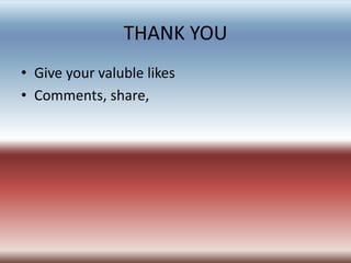 THANK YOU
• Give your valuble likes
• Comments, share,
 