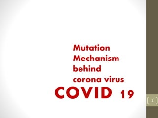 Mutation
Mechanism
behind
corona virus
1
COVID 19
 