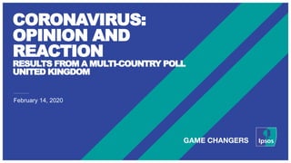 CORONAVIRUS:
OPINION AND
REACTION
RESULTS FROM A MULTI-COUNTRY POLL
UNITED KINGDOM
February 14, 2020
 