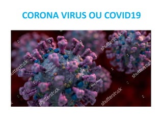 CORONA VIRUS OU COVID19
 