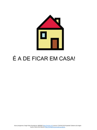 Autor pictogramas: Sergio Palao Procedencia: ARASAAC (http://arasaac.org Licencia: CC (BY-NC-SA) Propiedad: Gobierno de Aragón
Autora: Nerea Ortiz Moreno https://compartiresvivirweb.wordpress.
É A DE FICAR EM CASA!
 