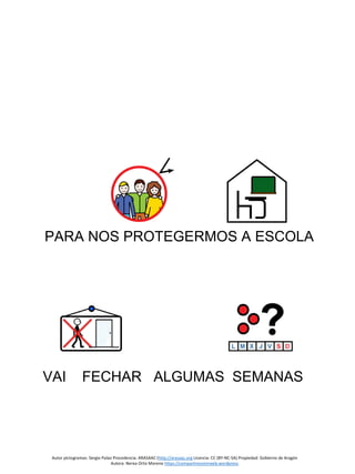 Autor pictogramas: Sergio Palao Procedencia: ARASAAC (http://arasaac.org Licencia: CC (BY-NC-SA) Propiedad: Gobierno de Aragón
Autora: Nerea Ortiz Moreno https://compartiresvivirweb.wordpress.
PARA NOS PROTEGERMOS A ESCOLA
VAI FECHAR ALGUMAS SEMANAS
 